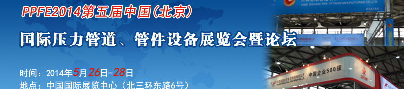 PPFE2014第五屆中國（北京）國際壓力管道、管件設備展覽會暨論壇