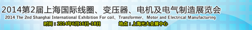 2014第2屆上海國際線圈、變壓器、電機(jī)及電氣制造展覽會
